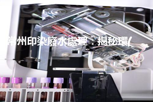 常州印染廢水處理：揭秘環(huán)保新技術(shù)的革命！